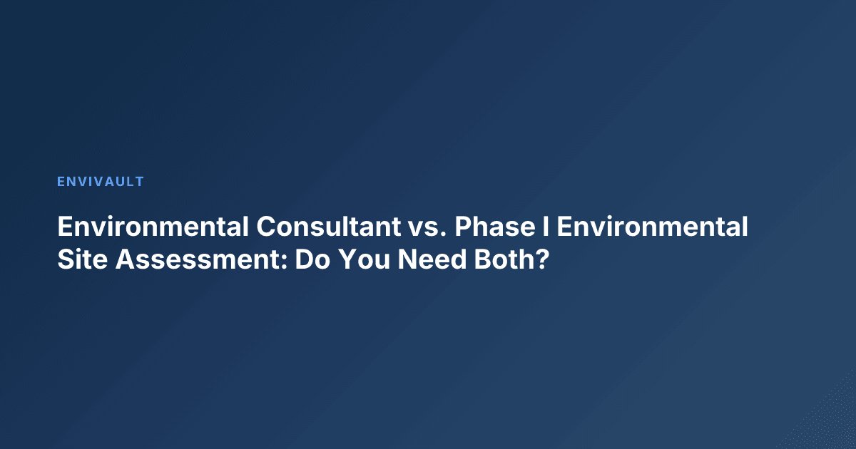 Environmental Consultant vs. Phase I Environmental Site Assessment: Do You Need Both?