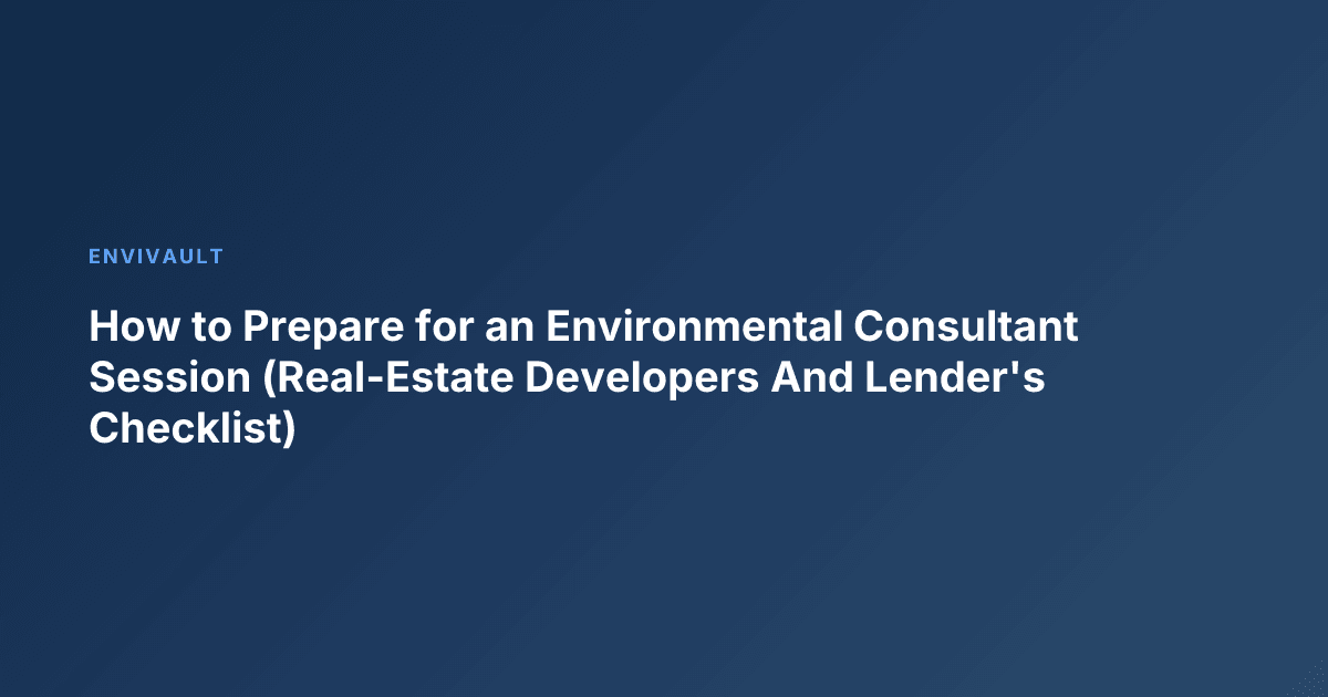 How to Prepare for an Environmental Consultant Session (Real-Estate Developers And Lender's Checklist)