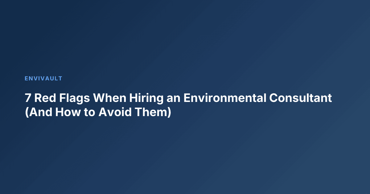 7 Red Flags When Hiring an Environmental Consultant (And How to Avoid Them)