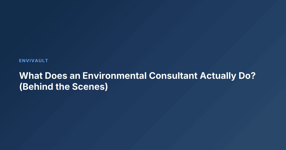 What Does an Environmental Consultant Actually Do? (Behind the Scenes)